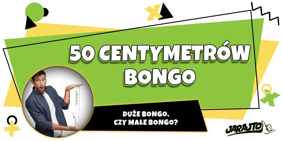 Duże bongo 50 centymetrów, czy małe bongo?